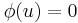 \phi(u) = 0