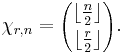 \chi_{r, n} = {\lfloor \frac{n}{2} \rfloor \choose \lfloor \frac{r}{2} \rfloor }. 