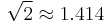 \sqrt{2} \approx 1.414