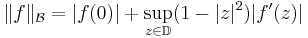  \|f\|_\mathcal{B} = |f(0)| %2B \sup_{z \in \mathbb{D}} (1-|z|^2) |f'(z)| 