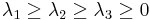 \lambda_1 \geq \lambda_2 \geq \lambda_3 \geq 0