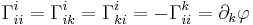 \Gamma^i_{ii} = \Gamma^i_{ik} = \Gamma^i_{ki} = -\Gamma^k_{ii} = \partial_k \varphi