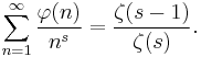 \sum_{n=1}^\infty \frac{\varphi(n)}{n^s}=\frac{\zeta(s-1)}{\zeta(s)}.