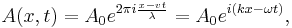 A(x, t) = A_0e^{2 \pi i \frac{x - v t}{\lambda}}= A_0e^{i (k x - \omega t)},