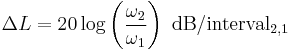 \Delta L = 20\log \left( {\omega_2 \over \omega_1} \right) \ \mathrm{dB/interval_{2,1}}