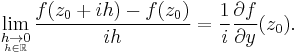 \lim_{\underset{h\in \mathbb{R}}{h\to 0}} \frac{f(z_0%2Bih)-f(z_0)}{ih} =\frac{1}{i}\frac{\partial f}{\partial y}(z_0).