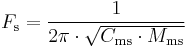 F_{\rm s} = \frac{1}{2 \pi\cdot\sqrt{C_{\rm ms}\cdot M_{\rm ms}}}