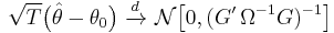 \sqrt{T}\big(\hat\theta - \theta_0\big)\ \xrightarrow{d}\ \mathcal{N}\big[0, (G'\,\Omega^{-1}G)^{-1}\big]