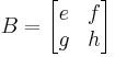 B=\begin{bmatrix}e&f\\g&h\end{bmatrix}