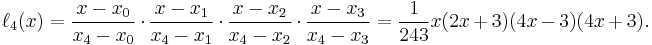 \ell_4(x)={x - x_0 \over x_4 - x_0}\cdot{x - x_1 \over x_4 - x_1}\cdot{x - x_2 \over x_4 - x_2}\cdot{x - x_3 \over x_4 - x_3}
             ={1\over 243} x (2x%2B3)(4x-3)(4x%2B3).