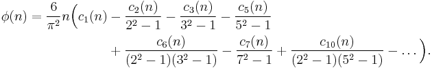 

\begin{align}

\phi(n) = 

\frac{6}{\pi^2}n

\Big(
c_1(n)

&-\frac{c_2(n)}{2^2-1}
-\frac{c_3(n)}{3^2-1}
-\frac{c_5(n)}{5^2-1}  \\

&%2B\frac{c_6(n)}{(2^2-1)(3^2-1)}
-\frac{c_7(n)}{7^2-1}
%2B\frac{c_{10}(n)}{(2^2-1)(5^2-1)}
-\dots 
\Big).\\
\end{align}
