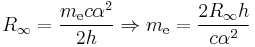 R_{\infty} = \frac{m_{\rm e}c\alpha^2}{2h} \Rightarrow m_{\rm e} = \frac{2R_{\infty}h}{c\alpha^2}