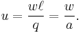 u=\frac {w\ell} {q} = \frac {w} {a}.