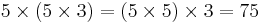 5\times(5\times3)=(5\times5)\times3=75 \,