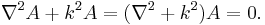 \nabla^2 A %2B k^2 A  =  ( \nabla^2 %2B k^2)  A  =  0.  