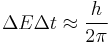 \Delta E \Delta t \approx {h \over 2 \pi}