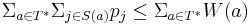 \Sigma_{a \in T^*} \Sigma_{j \in S(a)} p_j \leq \Sigma_{a \in T^*} W(a)