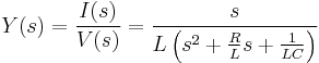  Y(s) = { I(s) \over V(s) } = \frac{s}{ L \left ( s^2 %2B {R \over L}s %2B \frac{1}{LC} \right ) } 