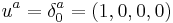 u^a = \delta^a_0 = (1, 0, 0, 0)