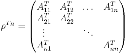 \rho^{T_B} = \begin{pmatrix} A_{11}^T & A_{12}^T & \dots & A_{1n}^T \\ A_{21}^T & A_{22}^T & & \\ \vdots & & \ddots & \\ A_{n1}^T & & & A_{nn}^T \end{pmatrix}