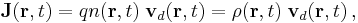 \mathbf{J}(\mathbf{r}, t) = qn(\mathbf{r},t) \; \mathbf{v}_d (\mathbf{r},t) = \rho(\mathbf{r},t) \; \mathbf{v}_d (\mathbf{r},t) \, ,