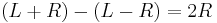 (L %2B R) - (L - R) = 2R