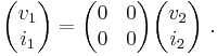  
\begin{pmatrix}
v_1\\
i_1
\end{pmatrix}
=
\begin{pmatrix}
  0 & 0 \\ 
  0 & 0 
\end{pmatrix}
\begin{pmatrix}
v_2\\
i_2
\end{pmatrix}

 
 \ . 