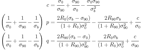 
  \begin{align}
    c & = \cfrac{\sigma_0}{\sigma_{90}} %2B \cfrac{\sigma_{90}}{\sigma_0} - \cfrac{\sigma_0\sigma_{90}}{\sigma_b^2} \\
    \left(\cfrac{1}{\sigma_0}%2B\cfrac{1}{\sigma_{90}}-\cfrac{1}{\sigma_b}\right)~p & = 
    \cfrac{2 R_0 (\sigma_b-\sigma_{90})}{(1%2BR_0)\sigma_0^2} - \cfrac{2 R_{90} \sigma_b}{(1%2BR_{90})\sigma_{90}^2} %2B \cfrac{c}{\sigma_0} \\
    \left(\cfrac{1}{\sigma_0}%2B\cfrac{1}{\sigma_{90}}-\cfrac{1}{\sigma_b}\right)~q & = 
    \cfrac{2 R_{90} (\sigma_b-\sigma_{0})}{(1%2BR_{90})\sigma_{90}^2} - \cfrac{2 R_{0} \sigma_b}{(1%2BR_{0})\sigma_{0}^2} %2B \cfrac{c}{\sigma_{90}}
  \end{align}
 