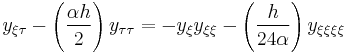 y_{\xi\tau}-\left(\frac{\alpha h}{2}\right)y_{\tau\tau}=-y_\xi y_{\xi\xi}-\left(\frac{h}{24\alpha}\right)y_{\xi\xi\xi\xi}