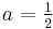 \textstyle a=\frac{1}{2}