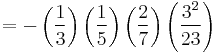 =-\left ( \frac{1}{3}\right ) \left ( \frac{1}{5}\right ) \left ( \frac{2}{7}\right ) \left ( \frac{3^2}{23}\right )