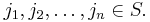 j_1, j_2, \ldots, j_n \in S .