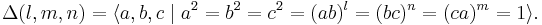  \Delta(l,m,n) = \langle a,b,c \mid a^{2} =  b^{2} = c^{2} = (ab)^{l} = (bc)^{n} = (ca)^{m} =  1 \rangle. 