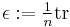 \epsilon�:= \textstyle{\frac{1}{n}} \operatorname{tr}