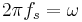 2\pi f_s = \omega