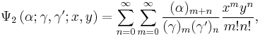 \Psi_2 \left( \alpha; \gamma, \gamma'; x, y \right) = \sum_{n=0}^{\infty}\sum_{m=0}^\infty \frac{(\alpha)_{m%2Bn}}{(\gamma)_m(\gamma')_n} \frac{x^m y^n}{m!n!},