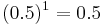 (0.5)^1 = 0.5