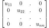 \begin{bmatrix}
u_{11} & 0 & . & 0\\
0 & u_{22} & . & 0 \\
. & . & . & . \\
0 & 0 & . & u_{nn} \end{bmatrix}