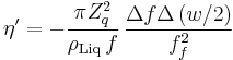 \eta ^{\prime }=-\frac{\pi Z_q^2}{\rho _{\mathrm{Liq}}\,f}\,\frac{\Delta
f\Delta \left( w/2\right) }{f_f^2}