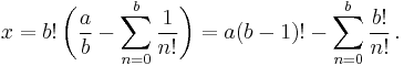 
x = b!\,\biggl(\frac{a}{b} - \sum_{n = 0}^{b} \frac{1}{n!}\biggr)
= a(b - 1)! - \sum_{n = 0}^{b} \frac{b!}{n!}\,.
