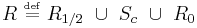 R\   \overset{\underset{\mathrm{def}}{}}{=} \  R_{1/2}\ \cup\  S_c\  \cup \ R_0 \,