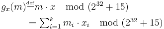 
\begin{align}
g_x (m)&\overset{\underset{\mathrm{def}}{}}{=} m \cdot x \mod (2^{32}%2B15)\\
&=\textstyle \sum_{i=1}^k m_i \cdot x_i \mod (2^{32}%2B15)
\end{align}
