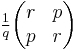 \tfrac{1}{q}\begin{pmatrix}r & p \\ p & r \end{pmatrix}