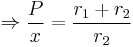 \Rightarrow \frac{P}{x} = \frac{r_1%2Br_2}{r_2} \,\!