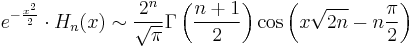 e^{-\frac{x^2}{2}}\cdot H_n(x) \sim \frac{2^n}{\sqrt \pi}\Gamma\left(\frac{n%2B1}2\right) \cos \left(x \sqrt{2 n}- n\frac \pi 2 \right)