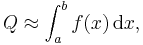 Q \approx \int_a^bf(x)\,\mbox{d}x ,