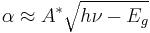 \alpha \approx A^*\sqrt{h\nu - E_g}