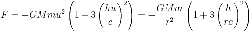 F=-GMmu^{2}\left(1%2B3\left(\frac{hu}{c}\right)^{2}\right)=-\frac{GMm}{r^{2}}\left(1%2B3\left(\frac{h}{rc}\right)^{2}\right)