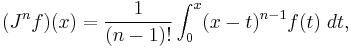  (J^n f) ( x ) = { 1 \over (n-1)�! } \int_0^x (x-t)^{n-1} f(t) \; dt,