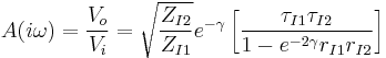 A(i\omega)=\frac{V_o}{V_i}=\sqrt{\frac{Z_{I2}}{Z_{I1}}}e^{-\gamma}\left[ \frac{\tau_{I1}\tau_{I2}}{1-e^{-2\gamma}r_{I1}r_{I2}} \right]